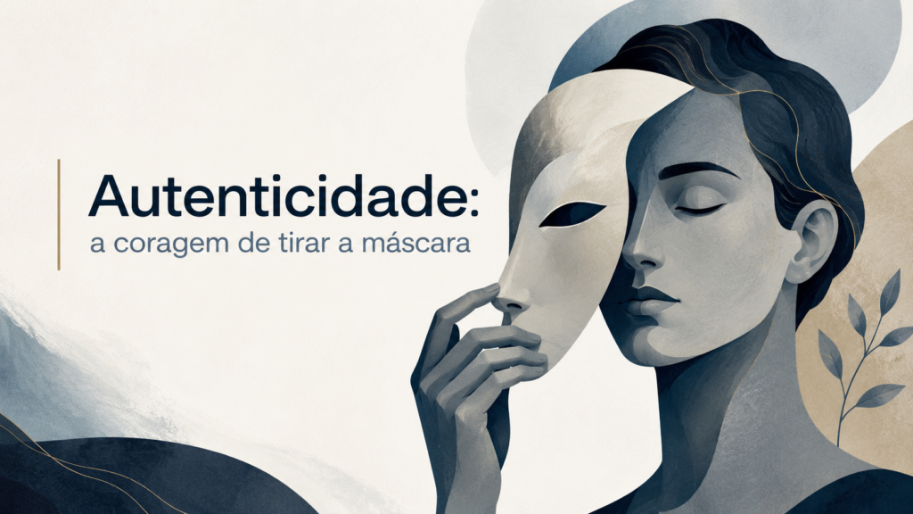 Autenticidade: a coragem de tirar a máscara