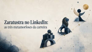Zaratustra no LinkedIn: as três metamorfoses da carreira