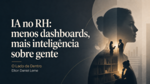 Capa do artigo IA no RH: menos dashboards, mais inteligência sobre gente, da série O Lado de Dentro, por Elton Daniel Leme.