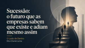Capa do artigo Sucessão: o futuro que as empresas sabem que existe e adiam mesmo assim, da série O Lado de Dentro, por Elton Daniel Leme.