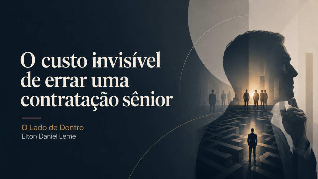 Capa do artigo O custo invisível de errar uma contratação sênior, da série O Lado de Dentro, por Elton Daniel Leme.
